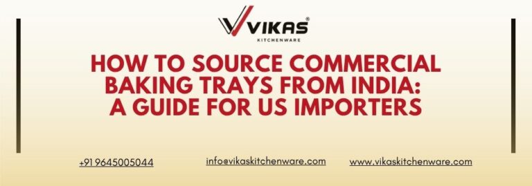 How to Source Commercial Baking Trays from India A Guide for US Importers