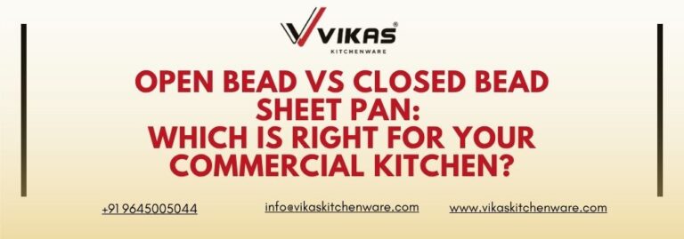 Open Bead vs Closed Bead Sheet Pan Which Is Right for Your Commercial Kitchen