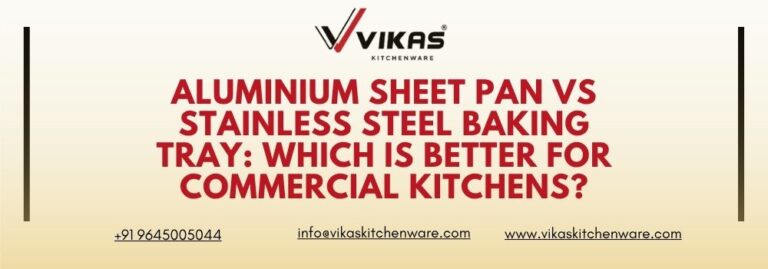 Aluminium Sheet Pan vs Stainless Steel Baking Tray Which Is Better for Commercial Kitchens